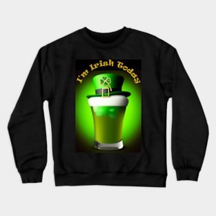 I'm Irish Today Crewneck Sweatshirt